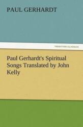 Paul Gerhardt's Spiritual Songs Translated by John Kelly (ISBN: 9783847223696)