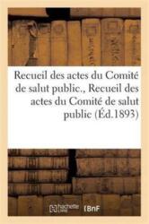 Recueil des actes du Comite de salut public. Recueil des actes du Comite de salut public (ISBN: 9782012929241)