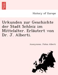Urkunden zur Geschichte der Stadt Schleiz im Mittelalter. Erläutert von Dr. J. Alberti (ISBN: 9781241785536)