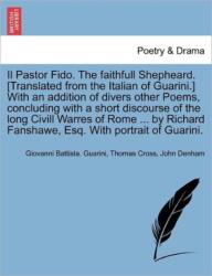 Pastor Fido. the Faithfull Shepheard. [Translated from the Italian of Guarini. ] with an Addition of Divers Other Poems, Concluding with a Short Discourse of the Long CIVILL Warres of Rome . . . by Richard Fanshawe, Esq. with Portrait of Guarini (ISBN: 97