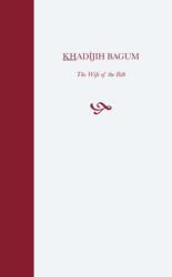 Khadijih Bagum, the Wife of the Bab (ISBN: 9780853981015)