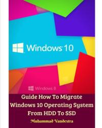 Guide How To Migrate Windows 10 Operating System From HDD To SSD (ISBN: 9780368970610)