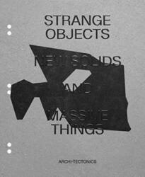 Strange Objects, New Solids and Massive Forms (ISBN: 9781948765701)