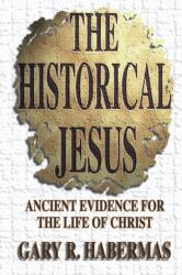 The Historical Jesus - Gary R. Habermas (ISBN: 9780899007328)