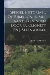 Spiegel Historiael, Of, Rijmkronijk, Met Aanteekeningen Door J. a. Clignett En J. Steenwinkel (ISBN: 9781018008370)