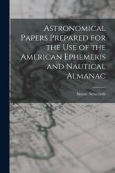Astronomical Papers Prepared for the Use of the American Ephemeris and Nautical Almanac (ISBN: 9781017619706)