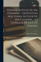 Voyage Autour De Ma Chambre. --Expedition Nocturne Autour De Ma Chambre. --Le Lepreaux De La Cite D'aoste (ISBN: 9781019140338)