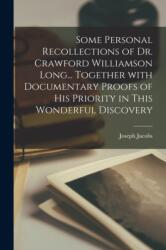 Some Personal Recollections of Dr. Crawford Williamson Long. . . Together With Documentary Proofs of His Priority in This Wonderful Discovery (ISBN: 9781014592248)