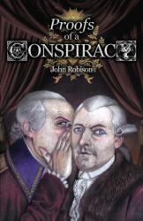 Proofs of a Conspiracy against all the Religions and Governments of Europe, Carried on in the Secret Meetings of Free-Masons, Illuminati, and Reading Societies, Collected from Good Authorities (ISBN: 9781999357368)