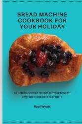 Bread Machine Cookbook for your Holiday (ISBN: 9781802777550)