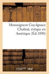 Monseigneur Guy-Ignace Chabrat, Eveque En Amerique (ISBN: 9782329267524)