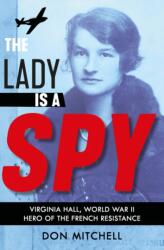 Lady is a Spy: Virginia Hall, World War II's Most Dangerous Secret Agent (ISBN: 9781407191386)