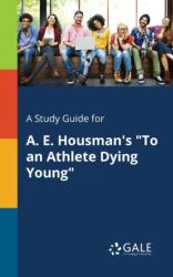 A Study Guide for A. E. Housman's "To an Athlete Dying Young (ISBN: 9781375394963)
