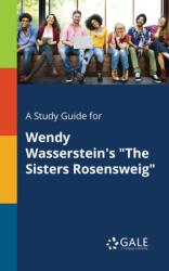 A Study Guide for Wendy Wasserstein's "The Sisters Rosensweig (ISBN: 9781375393553)