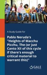 A Study Guide for Pablo Neruda's "Heights of Macchu Picchu, The (ISBN: 9781375391535)
