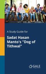 A Study Guide for Sadat Hasan Manto's "Dog of Tithwal (ISBN: 9781375378987)