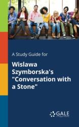 A Study Guide for Wislawa Szymborska's "Conversation With a Stone (ISBN: 9781375378284)