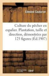 Culture Du Pecher En Espalier. Plantation, Taille Et Direction (ISBN: 9782014082692)