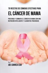 70 Recetas De Comidas Efectivas Para El Cancer De Mama (ISBN: 9781635316476)
