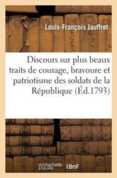 Discours Sur Plus Beaux Traits de Courage, Bravoure Et Patriotisme Soldats de la Republique (ISBN: 9782013472456)