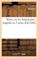 Alzire, Ou Les Americains: Tragedie En 5 Actes (ISBN: 9782011887924)