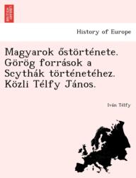 Magyarok Stortenete. Gorog Forrasok a Scythak Tortenetehez. Kozli Telfy Janos (ISBN: 9781249018643)