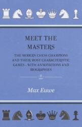 Meet the Masters - The Modern Chess Champions and Their Most Characteristic Games - With Annotations and Biographies - Max Euwe (ISBN: 9781446525272)