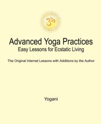 Advanced Yoga Practices - Easy Lessons for Ecstatic Living (ISBN: 9780976465508)