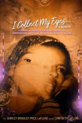 I Collect My Eyes . . . a Memoir - A Mother and Daughter's Spiritual Journey and Conversations about Love, Motherhood, Death and Healing (ISBN: 9781734618198)