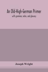 Old-High-German primer; with grammar, notes, and glossary (ISBN: 9789354154546)