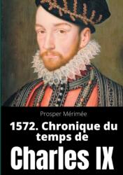 1572. Chronique du temps de Charles IX (ISBN: 9782322233694)