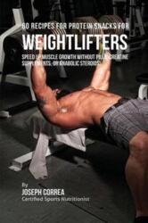 60 Recipes for Protein Snacks for Weightlifters (ISBN: 9781941525234)