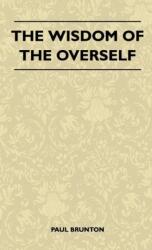 The Wisdom Of The Overself (ISBN: 9781446514016)