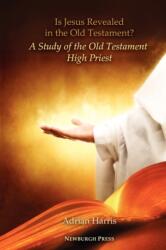 Is Jesus Revealed in the Old Testament? A Study of the Old Testament High Priest (ISBN: 9780979062599)
