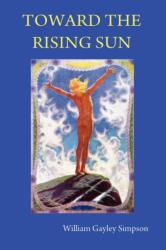 Toward the Rising Sun - William Gayley Simpson (ISBN: 9780578018515)