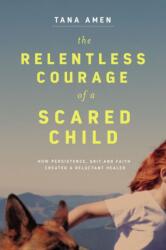 Relentless Courage of a Scared Child (ISBN: 9781400220762)