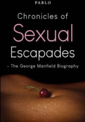Chronicles of Sexual Escapades - The George Manfield Biography (ISBN: 9781804390375)