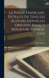 La poesie francaise. Extraits de tous les auteurs depuis les origines jusqu'a nos jours. Introd. gen (ISBN: 9781017562538)