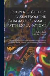 Proverbs, Chiefly Taken From the Adagia of Erasmus, With Explanations; and Further Illustrated by Corresponding Examples From the Spanish, Italian, French & English Languages, Volumes 1-2 (ISBN: 9781015657472)