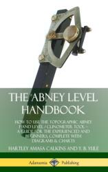 The Abney Level Handbook: How to Use the Topographic Abney Hand Level / Clinometer Tool - A Guide for the Experienced and Beginners, Complete with Diagrams & Charts (ISBN: 9780359742974)