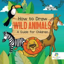 How to Draw Wild Animals A Guide for Children (ISBN: 9781645216285)