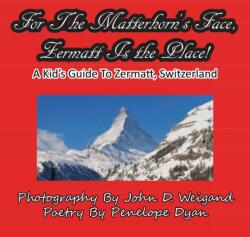 For The Matterhorn's Face, Zermatt Is The Place, A Kid's Guide To Zermatt, Switzerland (ISBN: 9781935630043)