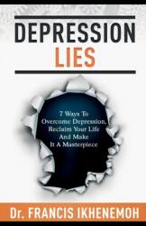 DEPRESSION LIES - 7 Ways To Overcome Depression, Reclaim Your Life And Make It A Masterpiece (ISBN: 9781916373655)