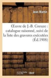 Oeuvre de J. -B. Greuze: Catalogue Raisonne, Suivi de la Liste Des Gravures Executees (ISBN: 9782012742383)