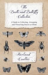 Beetle and Butterfly Collection - A Guide to Collecting, Arranging and Preserving Insects at Home (ISBN: 9781528708128)