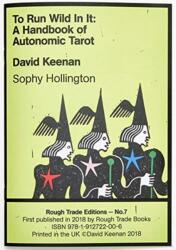 To Run Wild In It: A Handbook of Autonomic Tarot - David Keenan & Sophie Hollington (ISBN: 9781912722006)