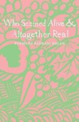 Who Seemed Alive & Altogether Real (ISBN: 9781910139745)