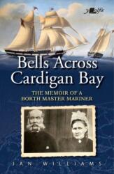 Bells Across Cardigan Bay - Memoir of a Borth Master Mariner, The (ISBN: 9781800992597)
