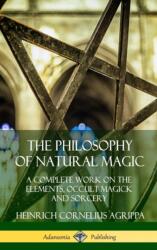 Philosophy of Natural Magic: A Complete Work on the Elements, Occult Magick and Sorcery (ISBN: 9780359747467)