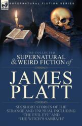 Collected Supernatural and Weird Fiction of James Platt (ISBN: 9781782829072)